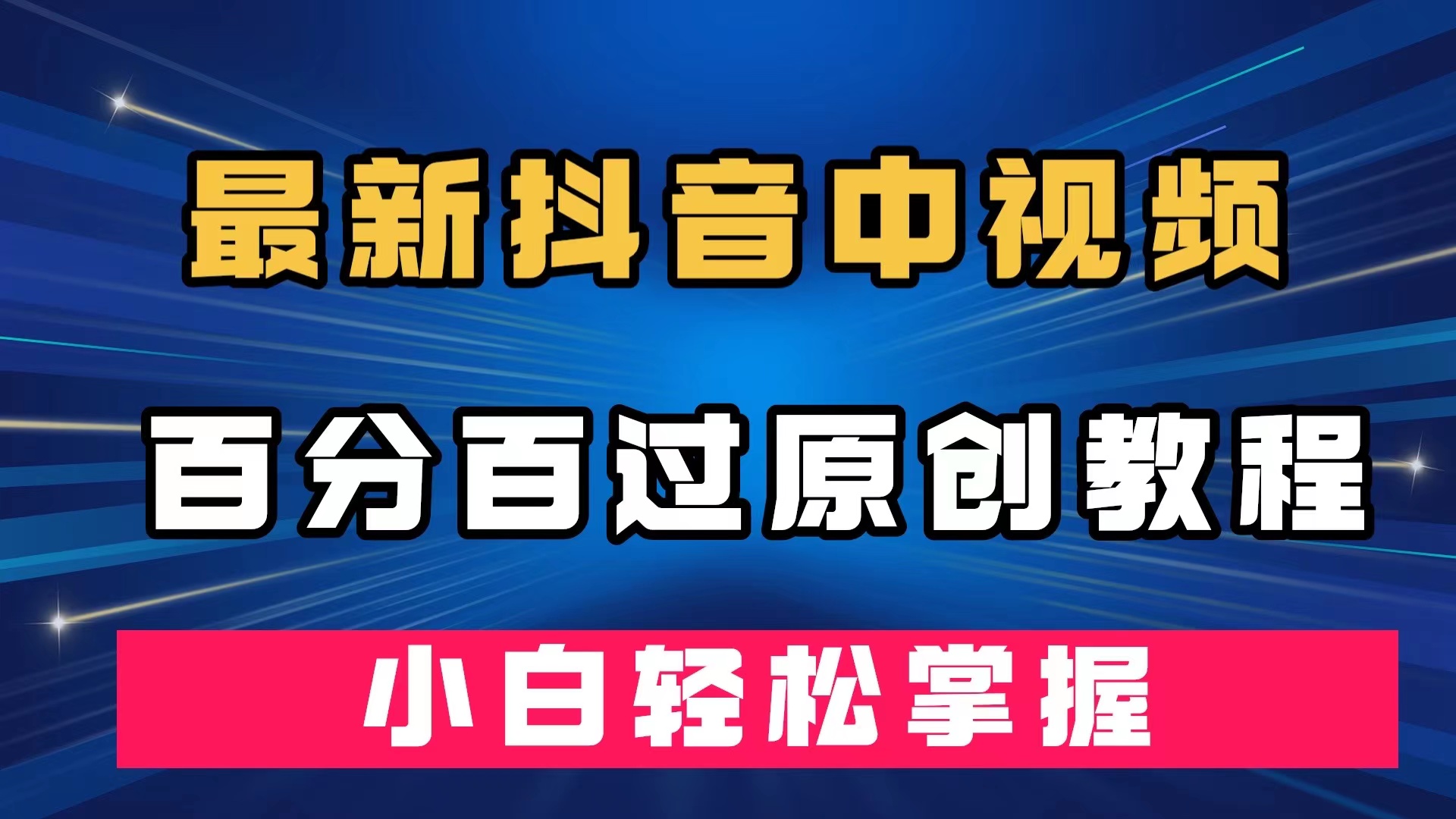 最新抖音中视频百分百过原创教程，深度去重，小白轻松掌握即刻搞钱-网创项目资源站-副业项目-创业项目-搞钱项目即刻搞钱