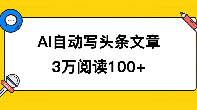 AI自动写头条号爆文拿收益，3w阅读100块，可多号发爆文即刻搞钱-网创项目资源站-副业项目-创业项目-搞钱项目即刻搞钱