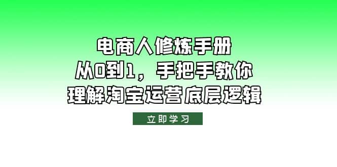 电商人修炼·手册，从0到1，手把手教你理解淘宝运营底层逻辑即刻搞钱-网创项目资源站-副业项目-创业项目-搞钱项目即刻搞钱