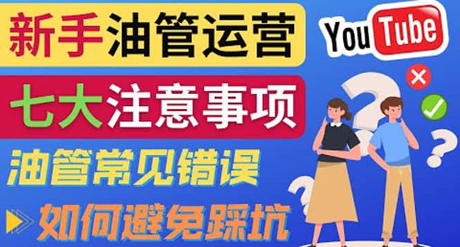 YouTube运营中新手必须注意的7大事项：如何成功运营一个Youtube频道即刻搞钱-网创项目资源站-副业项目-创业项目-搞钱项目即刻搞钱