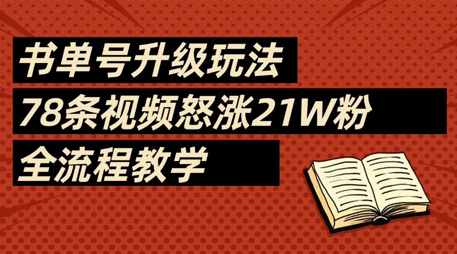 2025书单号最新玩法，78条视频怒涨21w粉，无保留教学附模板即刻搞钱-网创项目资源站-副业项目-创业项目-搞钱项目即刻搞钱