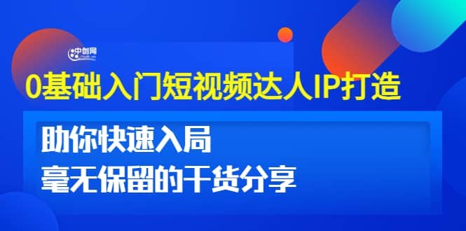 0基础入门短视频达人IP打造：助你快速入局 毫无保留的干货分享(10节视频课)即刻搞钱-网创项目资源站-副业项目-创业项目-搞钱项目即刻搞钱