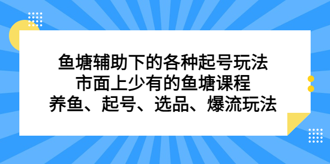 鱼塘辅助下的各种起号玩法，市面上少有的鱼塘课程，养鱼、起号、选品、爆流玩法即刻搞钱-网创项目资源站-副业项目-创业项目-搞钱项目即刻搞钱