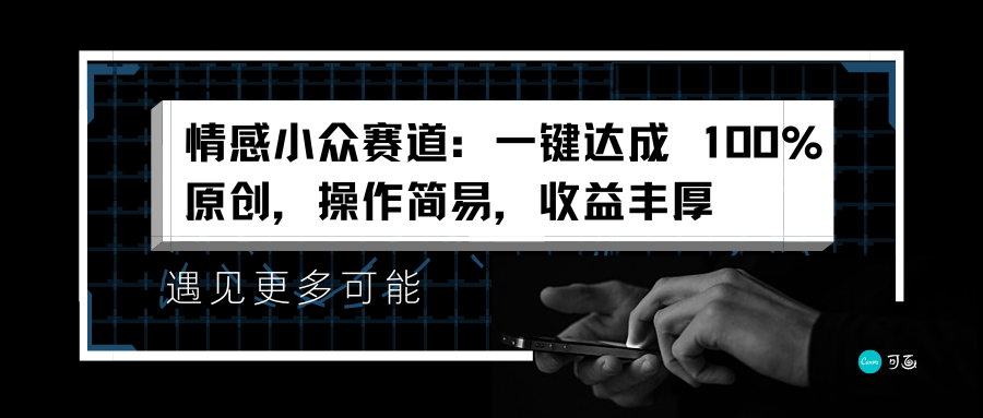 情感小众赛道：一键达成 100%原创，操作简易，收益丰厚即刻搞钱-网创项目资源站-副业项目-创业项目-搞钱项目即刻搞钱