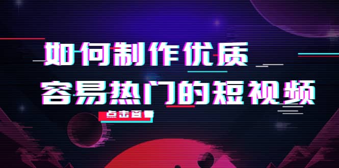 如何制作优质容易热门的短视频:别人没有的,我们都有 实操经验总结即刻搞钱-网创项目资源站-副业项目-创业项目-搞钱项目即刻搞钱