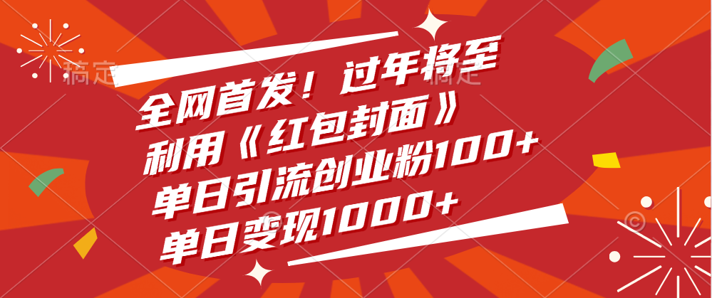 全网首发！过年将至，利用《红包封面》，单日引流创业粉100+，单日变现1000+即刻搞钱-网创项目资源站-副业项目-创业项目-搞钱项目即刻搞钱