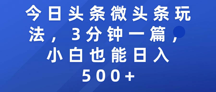 今日头条微头条玩法，3分钟一篇，小白也能日入500+即刻搞钱-网创项目资源站-副业项目-创业项目-搞钱项目即刻搞钱