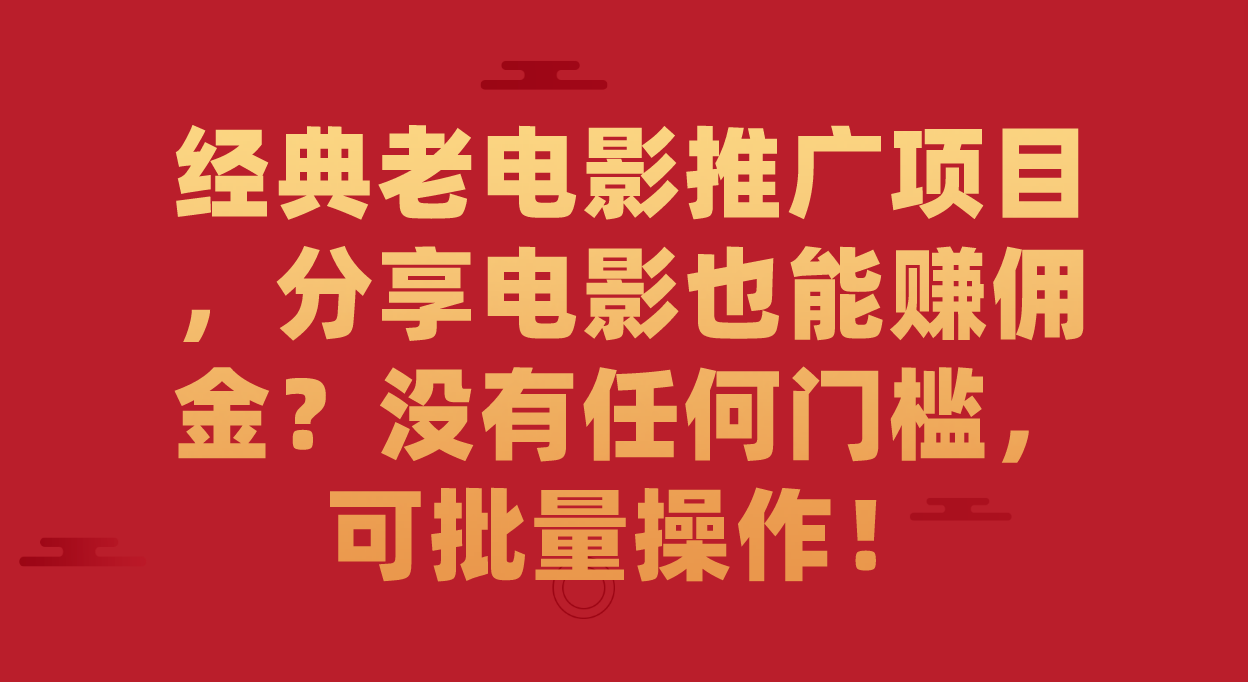 经典老电影推广项目，分享电影也能赚佣金？没有任何门槛，可批量操作！即刻搞钱-网创项目资源站-副业项目-创业项目-搞钱项目即刻搞钱