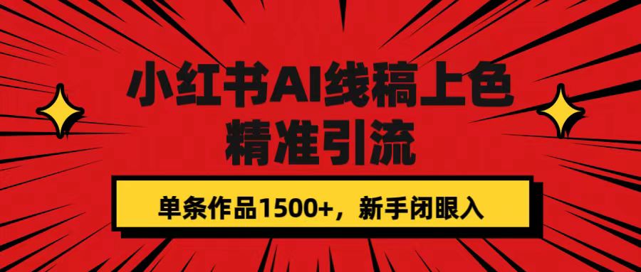 小红书AI线稿上色，精准引流，单条作品变现1500+，新手闭眼入即刻搞钱-网创项目资源站-副业项目-创业项目-搞钱项目即刻搞钱