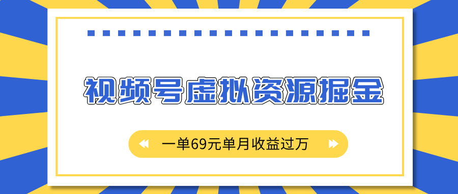 外面收费2980的项目，视频号虚拟资源掘金，一单69元单月收益过万即刻搞钱-网创项目资源站-副业项目-创业项目-搞钱项目即刻搞钱