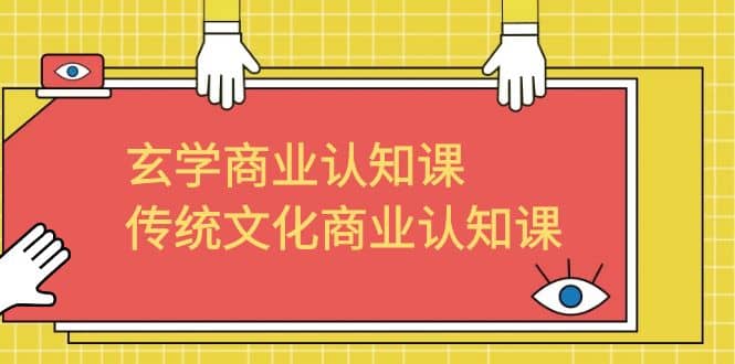 玄学 商业认知课，传统文化商业认知课（43节课）即刻搞钱-网创项目资源站-副业项目-创业项目-搞钱项目即刻搞钱