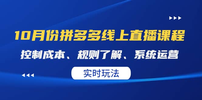 某收费10月份拼多多线上直播课： 控制成本、规则了解、系统运营。实时玩法即刻搞钱-网创项目资源站-副业项目-创业项目-搞钱项目即刻搞钱