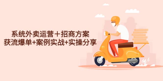 系统外卖运营＋招商方案，获流爆单+案例实战+实操分享即刻搞钱-网创项目资源站-副业项目-创业项目-搞钱项目即刻搞钱