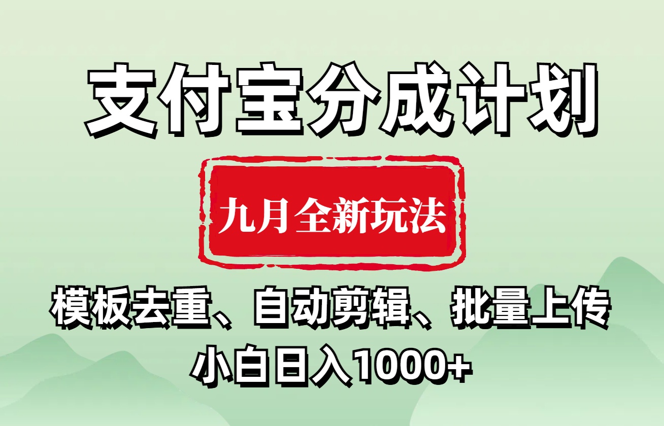 支付宝分成计划 九月全新玩法，模板去重、自动剪辑、批量上传小白无脑日入1000+即刻搞钱-网创项目资源站-副业项目-创业项目-搞钱项目即刻搞钱