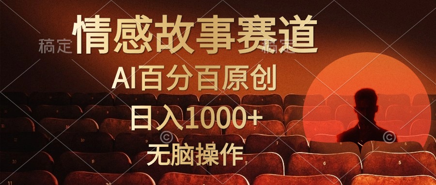 视频号情感小故事赛道，AI百分百原创，日入1000+，简单无脑操作即刻搞钱-网创项目资源站-副业项目-创业项目-搞钱项目即刻搞钱
