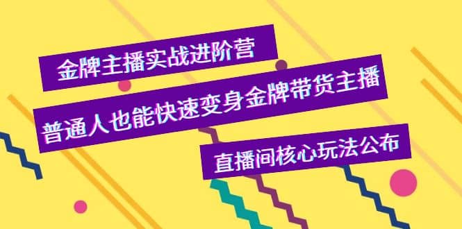 金牌主播实战进阶营，普通人也能快速变身金牌带货主播，直播间核心玩法公布即刻搞钱-网创项目资源站-副业项目-创业项目-搞钱项目即刻搞钱