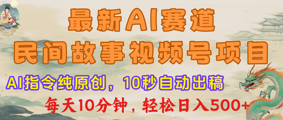 视频号赛道，最新AI民间故事，每日10分钟，轻松日入500+即刻搞钱-网创项目资源站-副业项目-创业项目-搞钱项目即刻搞钱