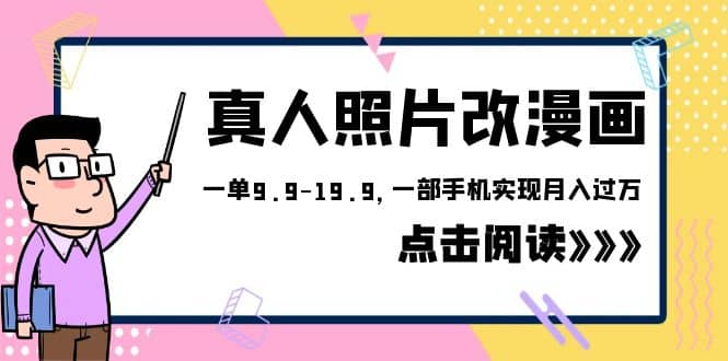 外面收费1580的项目，真人照片改漫画，一单9.9-19.9，一部手机实现月入过万即刻搞钱-网创项目资源站-副业项目-创业项目-搞钱项目即刻搞钱