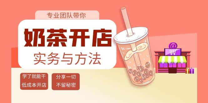奶茶开店实务与方法：学了就能干，低成本开店（15节课）即刻搞钱-网创项目资源站-副业项目-创业项目-搞钱项目即刻搞钱