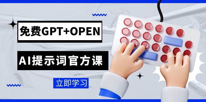 免费GPT+OPEN AI提示词官方课：专为开发者设立的chatGPT提示词工程课程即刻搞钱-网创项目资源站-副业项目-创业项目-搞钱项目即刻搞钱