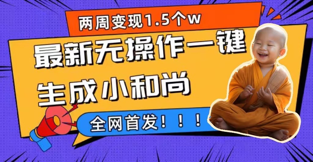 两周1.5W最新无操作一键生成小和尚玩法，升级版首发即刻搞钱-网创项目资源站-副业项目-创业项目-搞钱项目即刻搞钱