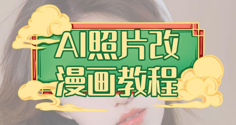 AI照片改漫画教程，0基础小白也能操作【揭秘】即刻搞钱-网创项目资源站-副业项目-创业项目-搞钱项目即刻搞钱
