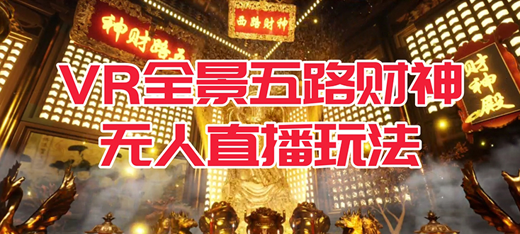 VR全景模式五路财神无人直播玩法，抖音目前最火玩法独家制作【吸金又吸睛】即刻搞钱-网创项目资源站-副业项目-创业项目-搞钱项目即刻搞钱