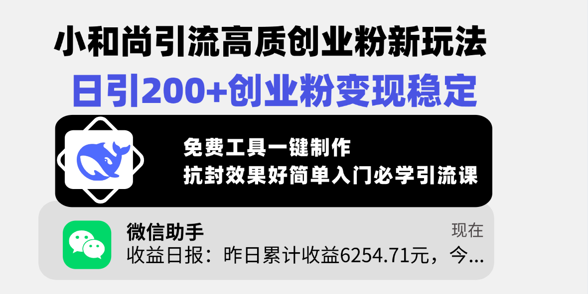 小和尚引流高质创业粉新玩法，日引200+创业粉变现稳定，免费工具一键制作，抗封效果好简单入门必学引流课即刻搞钱-网创项目资源站-副业项目-创业项目-搞钱项目即刻搞钱
