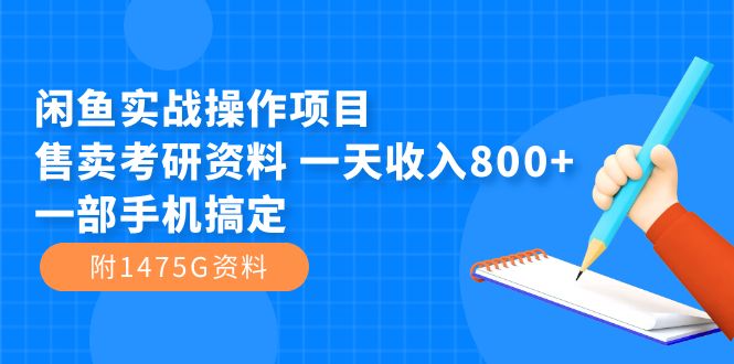 闲鱼实战操作项目，售卖考研资料 一天收入800+一部手机搞定（附1475G资料）即刻搞钱-网创项目资源站-副业项目-创业项目-搞钱项目即刻搞钱
