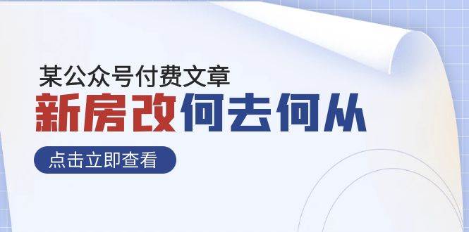 某公众号付费文章《新房改，何去何从！》再一次彻底改写社会财富格局即刻搞钱-网创项目资源站-副业项目-创业项目-搞钱项目即刻搞钱