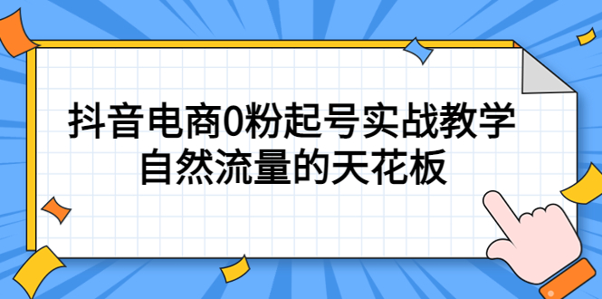 4月最新线上课，抖音电商0粉起号实战教学，自然流量的天花板即刻搞钱-网创项目资源站-副业项目-创业项目-搞钱项目即刻搞钱