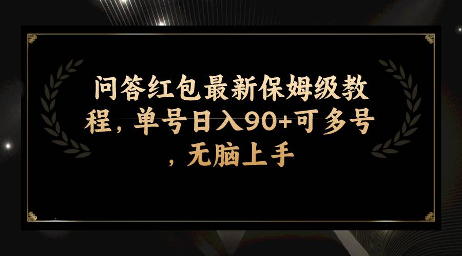问答红包最新保姆级教程,单号日入90+可多号,无脑上手即刻搞钱-网创项目资源站-副业项目-创业项目-搞钱项目即刻搞钱