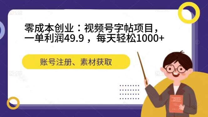 零成本创业:视频号字帖项目,一单利润49.9 ,每天轻松1000+即刻搞钱-网创项目资源站-副业项目-创业项目-搞钱项目即刻搞钱