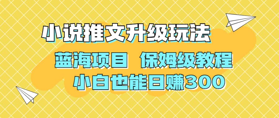 利用AI作图撸小说推文 升级玩法 蓝海项目 保姆级教程 小白也能日赚300即刻搞钱-网创项目资源站-副业项目-创业项目-搞钱项目即刻搞钱
