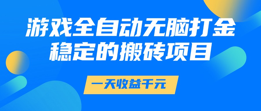 游戏全自动无脑打金，一天收益1000+，稳定的搬砖项目即刻搞钱-网创项目资源站-副业项目-创业项目-搞钱项目即刻搞钱