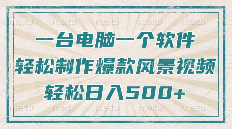 一台电脑一个软件，教你轻松做出爆款治愈风景视频，轻松日入5张即刻搞钱-网创项目资源站-副业项目-创业项目-搞钱项目即刻搞钱