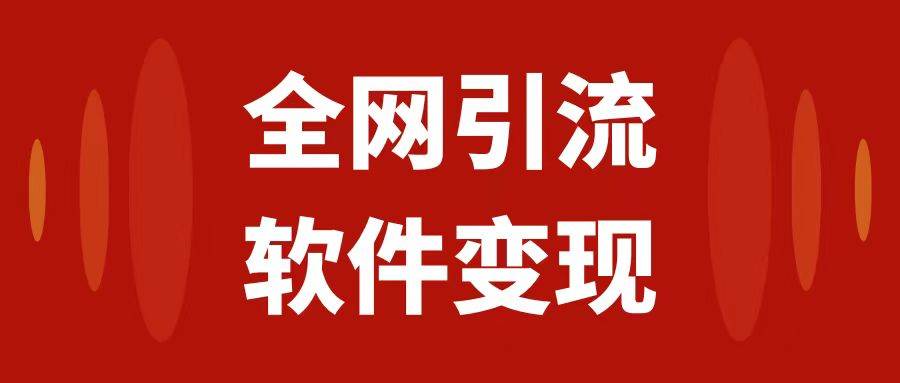 全网引流，软件虚拟资源变现项目，日入1000＋即刻搞钱-网创项目资源站-副业项目-创业项目-搞钱项目即刻搞钱