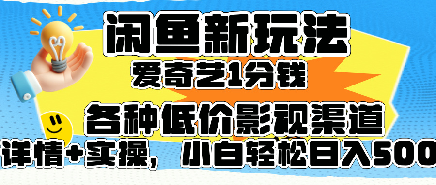 闲鱼新玩法，爱奇艺会员1分钱及各种低价影视渠道，小白轻松日入500+即刻搞钱-网创项目资源站-副业项目-创业项目-搞钱项目即刻搞钱