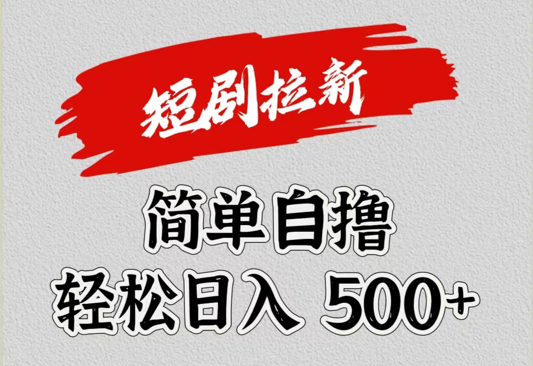 短剧拉新自撸项目，日入500+即刻搞钱-网创项目资源站-副业项目-创业项目-搞钱项目即刻搞钱