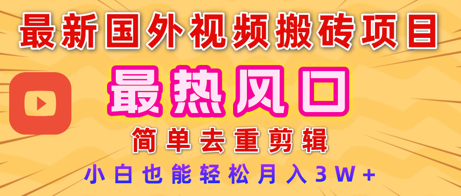2025最新热门风口，国外视频搬砖项目，简单去重剪辑，小白也能轻松月入3W+即刻搞钱-网创项目资源站-副业项目-创业项目-搞钱项目即刻搞钱