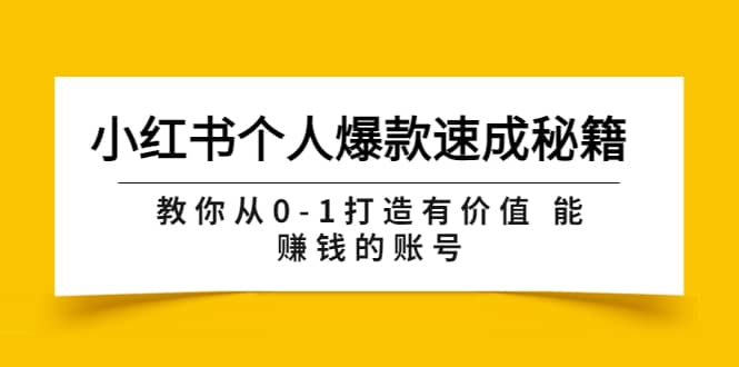 小红书个人爆款速成秘籍 教你从0-1打造有价值 能赚钱的账号（原价599）即刻搞钱-网创项目资源站-副业项目-创业项目-搞钱项目即刻搞钱
