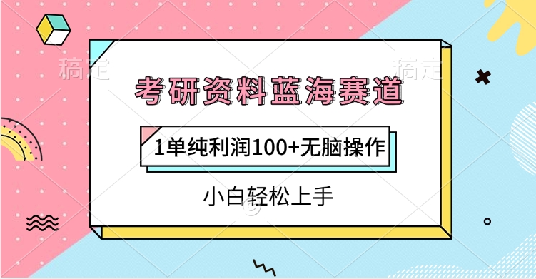 考研资料蓝海赛道，1单纯利润100+无脑操作，小白轻松上手即刻搞钱-网创项目资源站-副业项目-创业项目-搞钱项目即刻搞钱