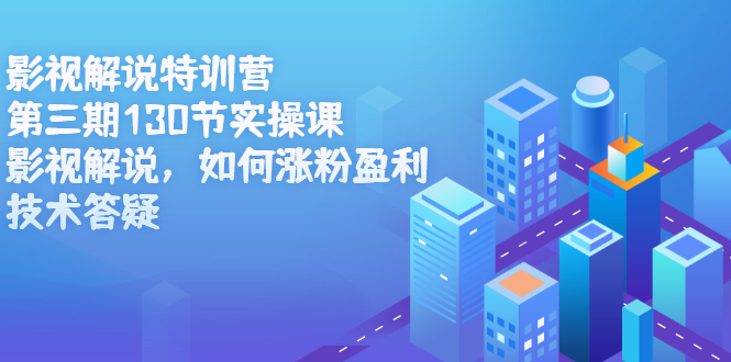 影视解说特训营第三期，130节实操课，影视解说，如何涨粉盈利，技术答疑即刻搞钱-网创项目资源站-副业项目-创业项目-搞钱项目即刻搞钱