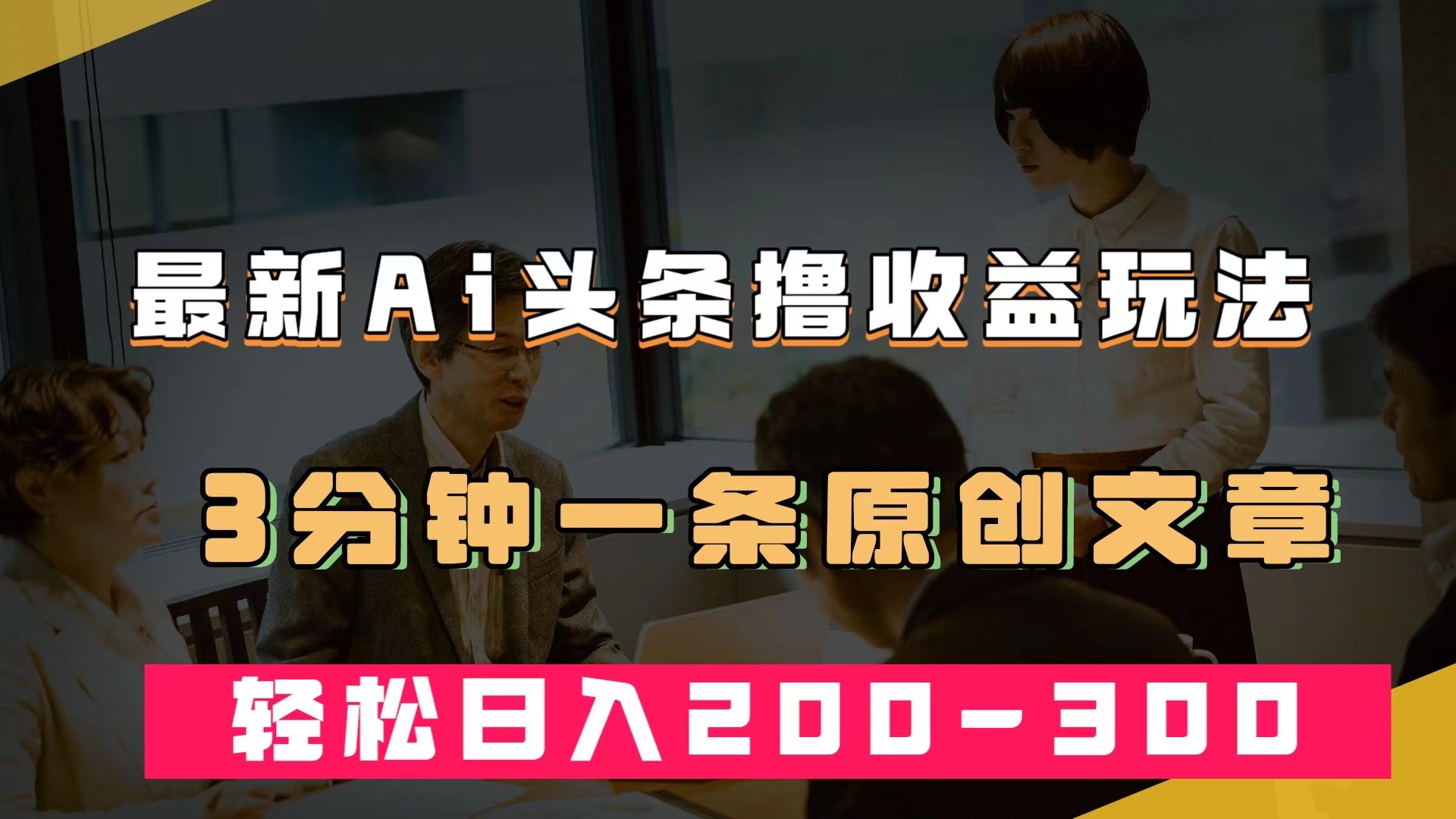 最新AI头条撸收益热门领域玩法，3分钟一条原创文章，轻松日入200-300＋即刻搞钱-网创项目资源站-副业项目-创业项目-搞钱项目即刻搞钱