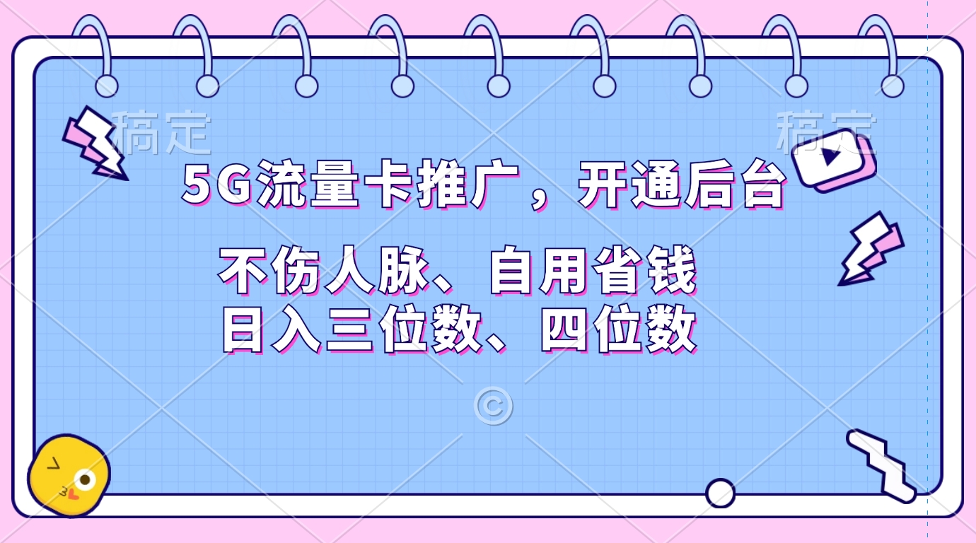 5G流量卡推广，开通后台，不伤人脉、自用省钱，日入三位数、四位数即刻搞钱-网创项目资源站-副业项目-创业项目-搞钱项目即刻搞钱