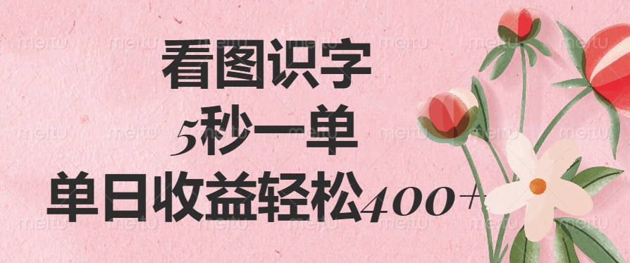 看图识字，5秒一单，单日收益轻松400+即刻搞钱-网创项目资源站-副业项目-创业项目-搞钱项目即刻搞钱
