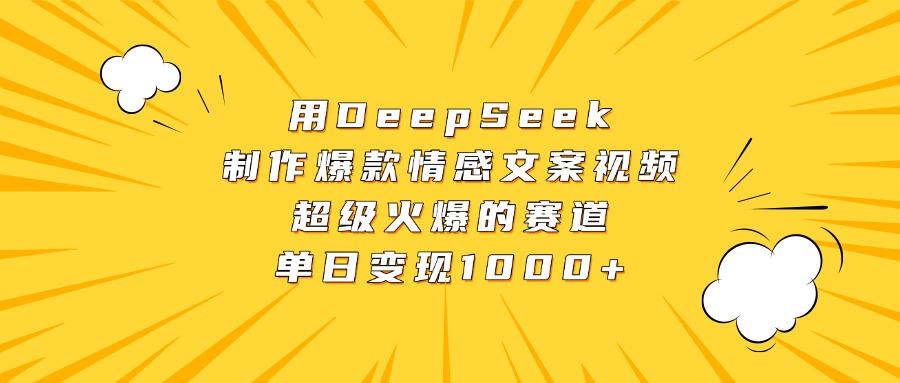 用DeepSeek制作爆款情感文案视频，超级火爆的赛道，单日变现1000+即刻搞钱-网创项目资源站-副业项目-创业项目-搞钱项目即刻搞钱