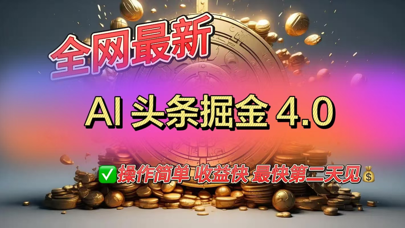 全网最新AI头条掘金4.0版，操作简单收益快即刻搞钱-网创项目资源站-副业项目-创业项目-搞钱项目即刻搞钱