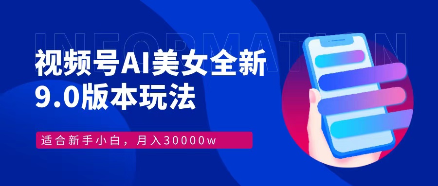 视频号AI美女全新玩法9.0 小白轻松上手 月入30000＋即刻搞钱-网创项目资源站-副业项目-创业项目-搞钱项目即刻搞钱