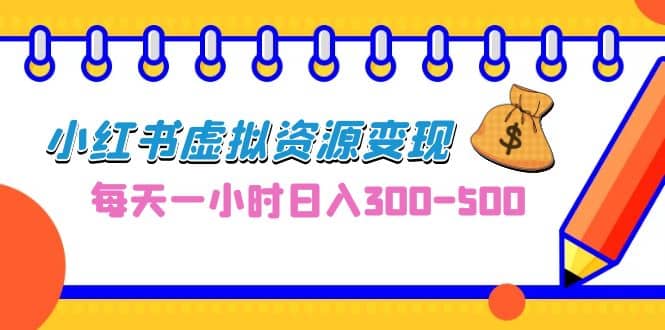 0成本副业项目，每天一小时日入300-500，小红书虚拟资源变现（教程+素材）即刻搞钱-网创项目资源站-副业项目-创业项目-搞钱项目即刻搞钱